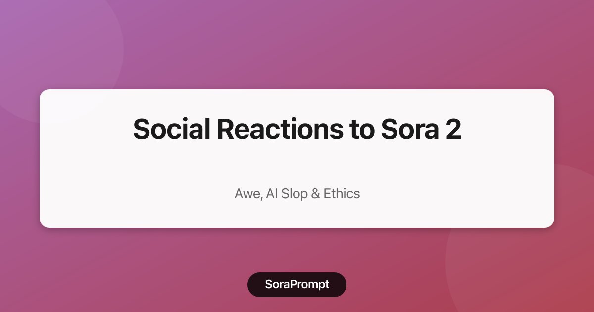 Social Reactions to Sora 2: Awe, AI Slop, and Ethical Concerns Social Reactions to Sora 2: Awe, AI Slop, and Ethical Concerns